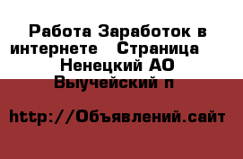 Работа Заработок в интернете - Страница 2 . Ненецкий АО,Выучейский п.